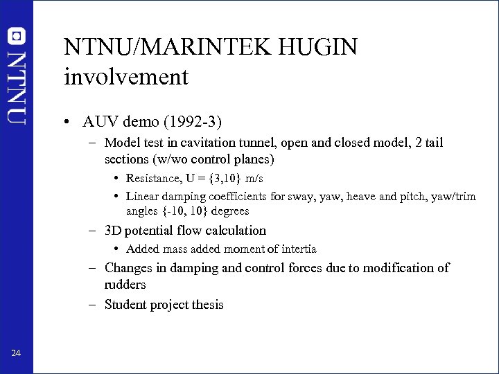 NTNU/MARINTEK HUGIN involvement • AUV demo (1992 -3) – Model test in cavitation tunnel,