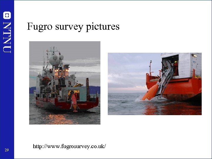 Fugro survey pictures 29 http: //www. fugrosurvey. co. uk/ 