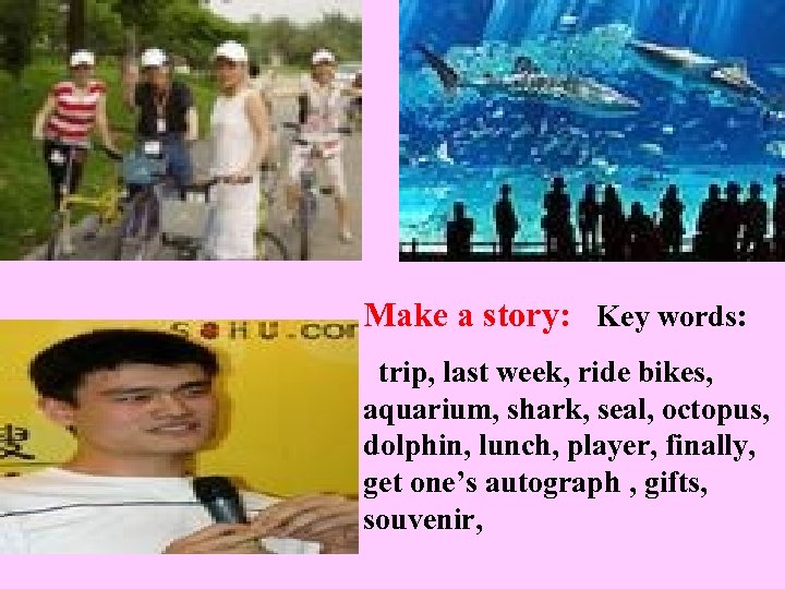 Make a story: Key words: trip, last week, ride bikes, aquarium, shark, seal, octopus,