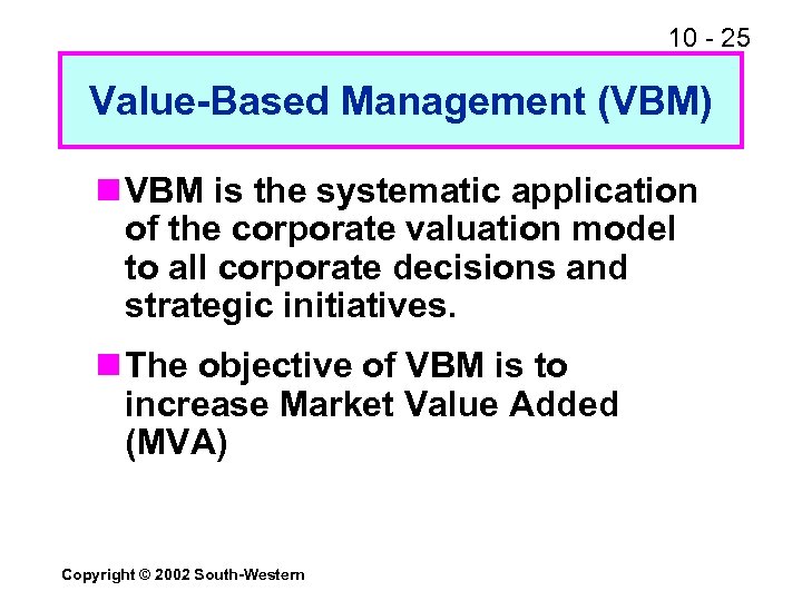 10 - 25 Value-Based Management (VBM) n VBM is the systematic application of the