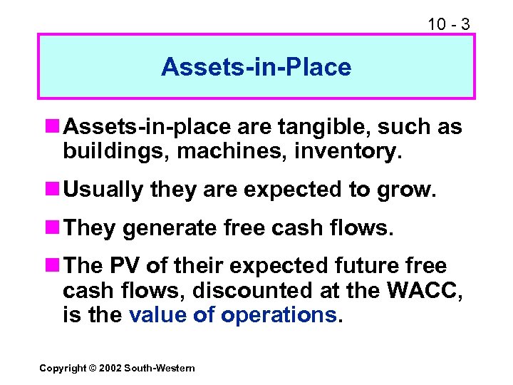 10 - 3 Assets-in-Place n Assets-in-place are tangible, such as buildings, machines, inventory. n