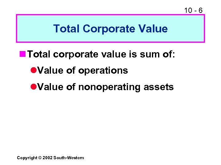 10 - 6 Total Corporate Value n Total corporate value is sum of: l.
