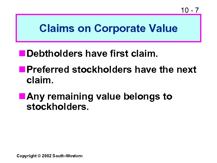 10 - 7 Claims on Corporate Value n Debtholders have first claim. n Preferred