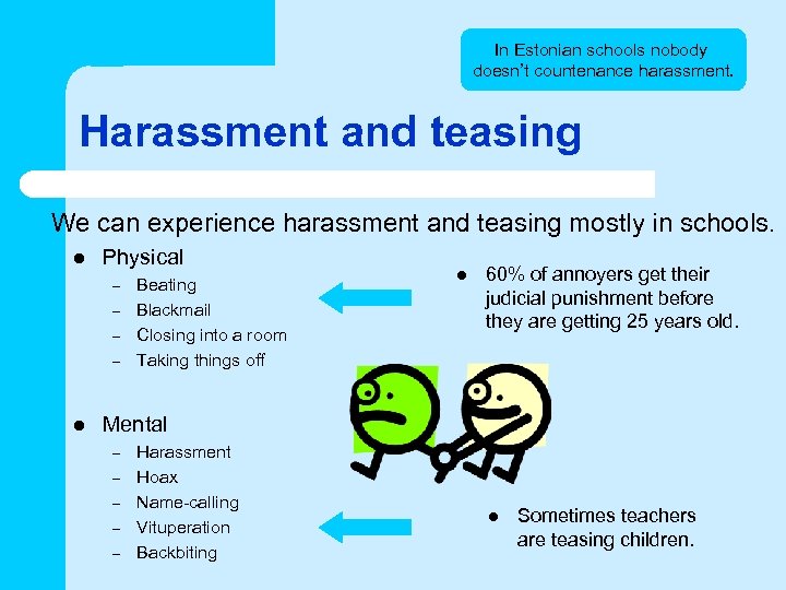 In Estonian schools nobody doesn’t countenance harassment. Harassment and teasing We can experience harassment