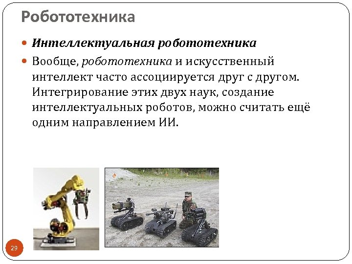 Робототехника Интеллектуальная робототехника Вообще, робототехника и искусственный интеллект часто ассоциируется друг с другом. Интегрирование