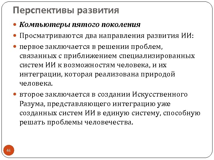 Перспективы развития Компьютеры пятого поколения Просматриваются два направления развития ИИ: первое заключается в решении
