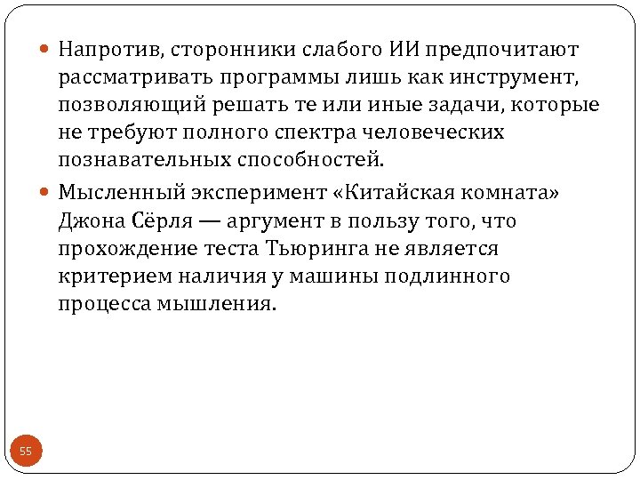  Напротив, сторонники слабого ИИ предпочитают рассматривать программы лишь как инструмент, позволяющий решать те