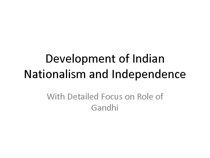 Development of Indian Nationalism and Independence With Detailed Focus on Role of Gandhi 