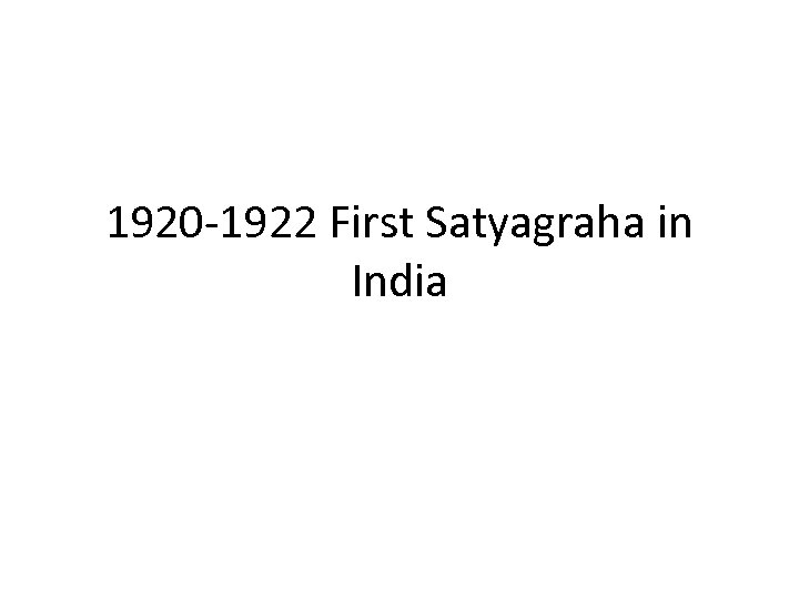 1920 -1922 First Satyagraha in India 