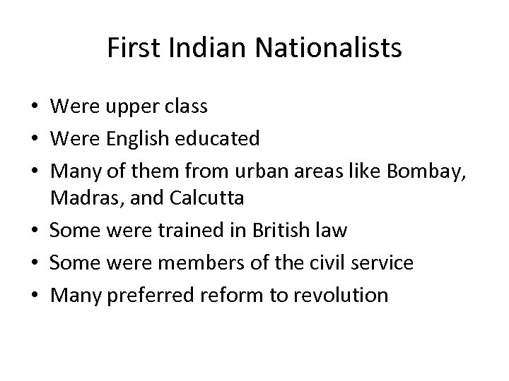 First Indian Nationalists • Were upper class • Were English educated • Many of