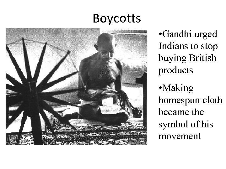 Boycotts • Gandhi urged Indians to stop buying British products • Making homespun cloth