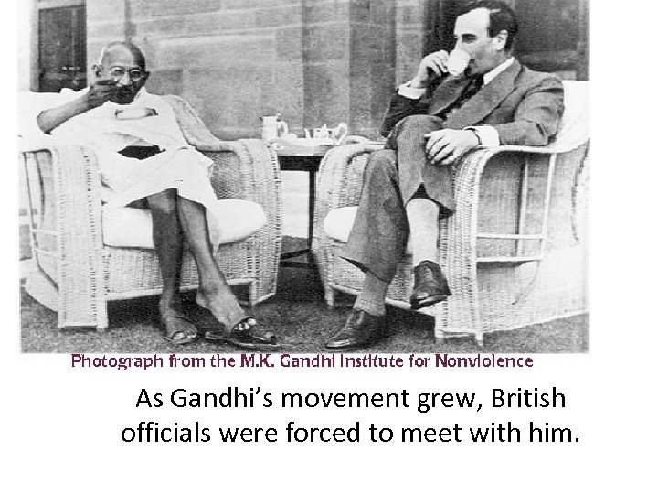 As Gandhi’s movement grew, British officials were forced to meet with him. 