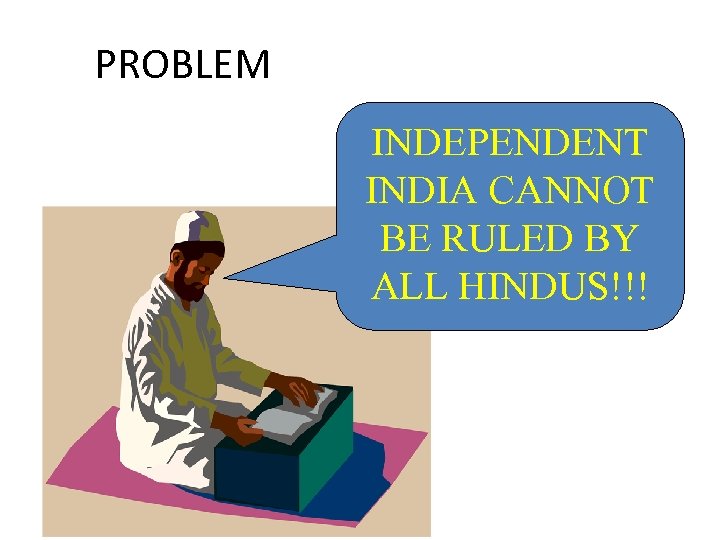 PROBLEM INDEPENDENT INDIA CANNOT BE RULED BY ALL HINDUS!!! 