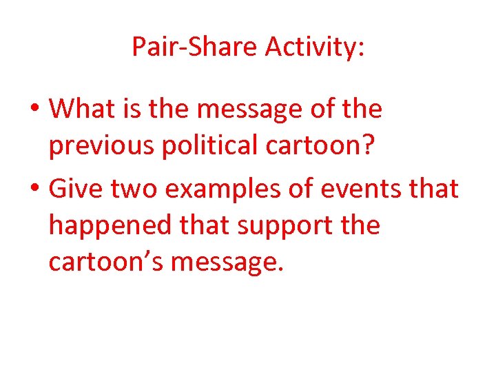 Pair-Share Activity: • What is the message of the previous political cartoon? • Give