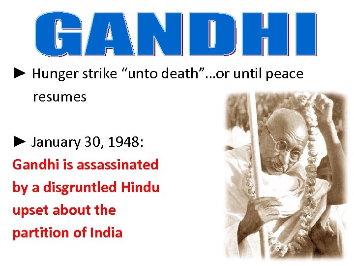 ► Hunger strike “unto death”…or until peace resumes ► January 30, 1948: Gandhi is