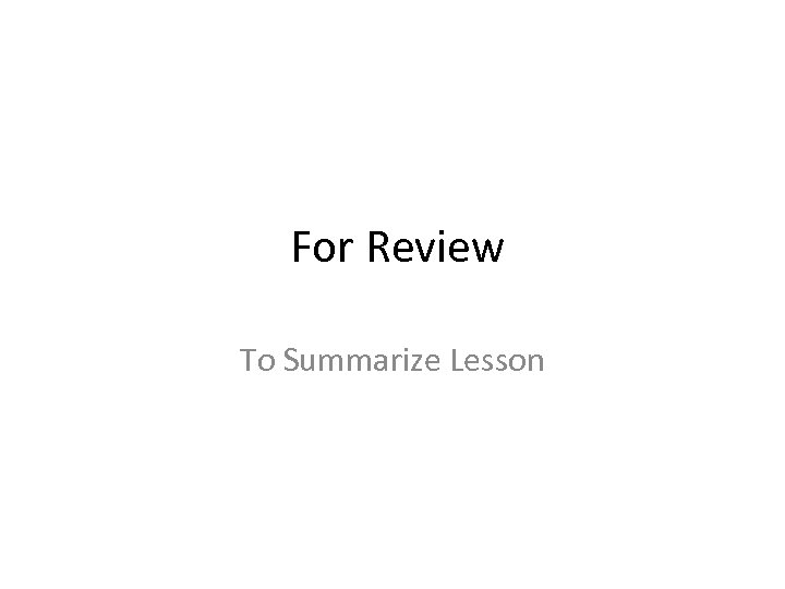  For Review To Summarize Lesson 