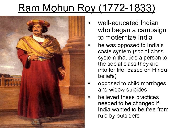 Ram Mohun Roy (1772 -1833) • well-educated Indian who began a campaign to modernize