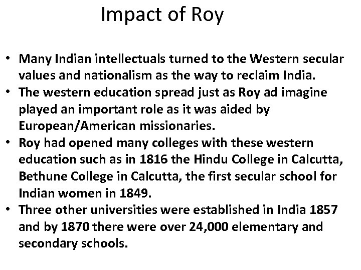 Impact of Roy • Many Indian intellectuals turned to the Western secular values and