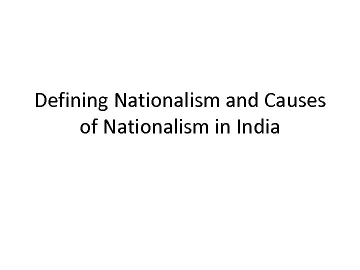 Defining Nationalism and Causes of Nationalism in India 