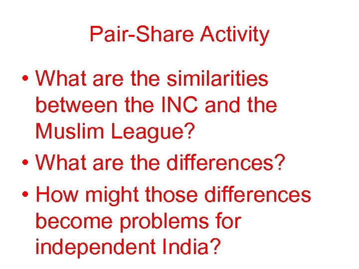 Pair-Share Activity • What are the similarities between the INC and the Muslim League?