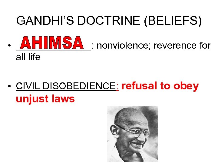 GANDHI’S DOCTRINE (BELIEFS) • _______: nonviolence; reverence for all life • CIVIL DISOBEDIENCE: refusal