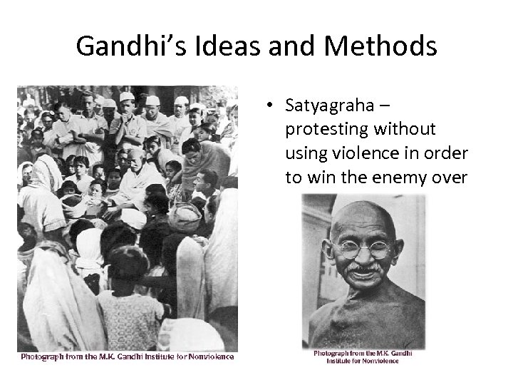 Gandhi’s Ideas and Methods • Satyagraha – protesting without using violence in order to