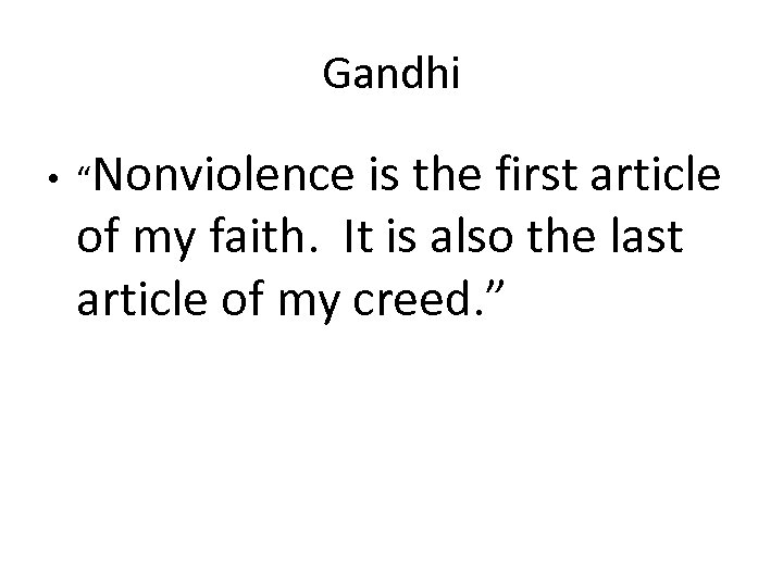 Gandhi • “Nonviolence is the first article of my faith. It is also the