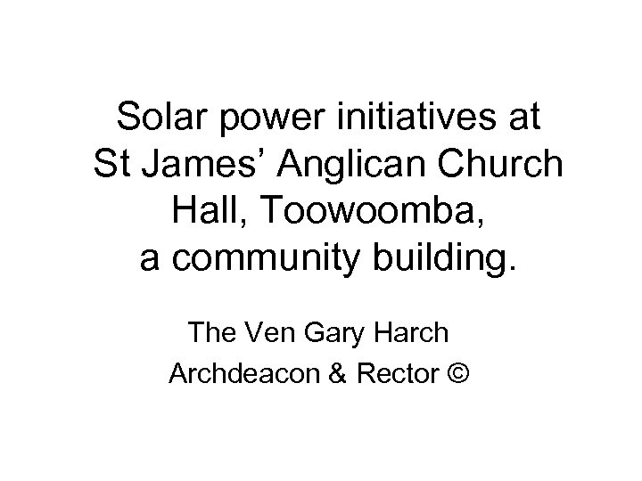 Solar power initiatives at St James’ Anglican Church Hall, Toowoomba, a community building. The