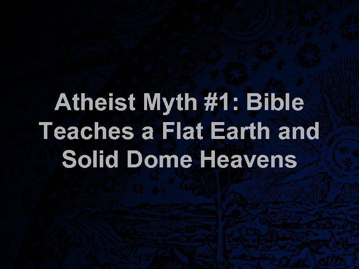 Atheist Myth #1: Bible Teaches a Flat Earth and Solid Dome Heavens 