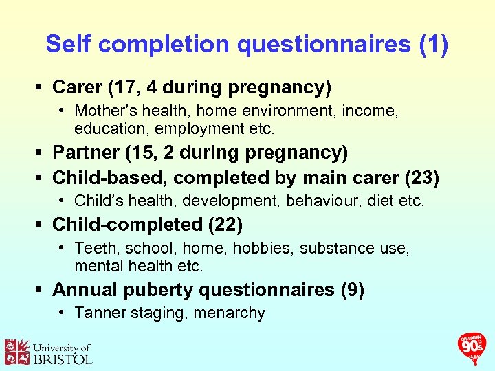 Self completion questionnaires (1) § Carer (17, 4 during pregnancy) • Mother’s health, home