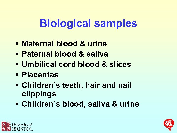 Biological samples § § § Maternal blood & urine Paternal blood & saliva Umbilical