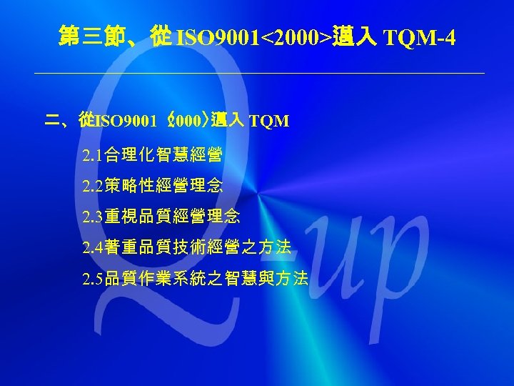 第三節、從 ISO 9001<2000>邁入 TQM-4 二、從ISO 9001〈 2000〉 邁入 TQM 2. 1合理化智慧經營 2. 2策略性經營理念 2.