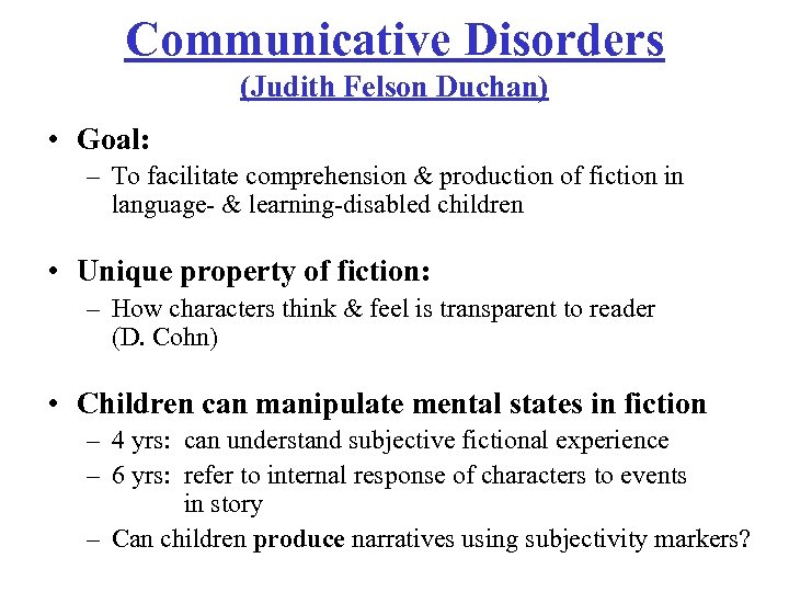 Communicative Disorders (Judith Felson Duchan) • Goal: – To facilitate comprehension & production of