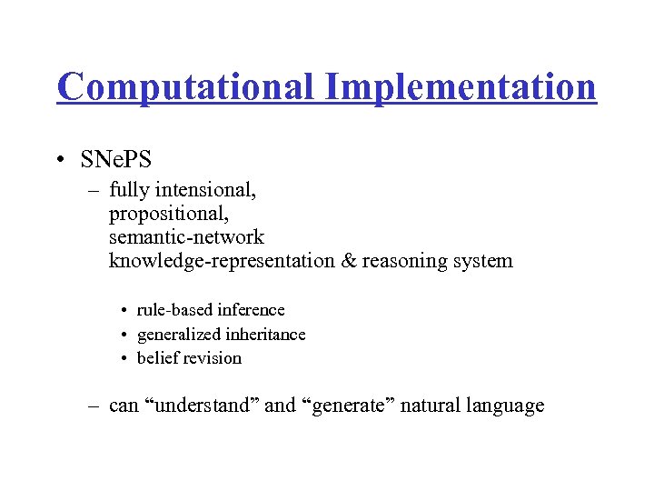 Computational Implementation • SNe. PS – fully intensional, propositional, semantic-network knowledge-representation & reasoning system