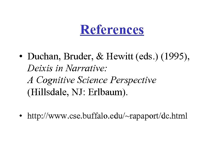 References • Duchan, Bruder, & Hewitt (eds. ) (1995), Deixis in Narrative: A Cognitive