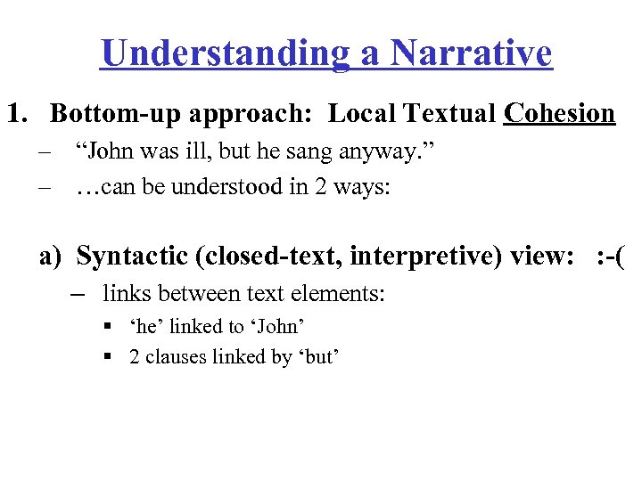 Understanding a Narrative 1. Bottom-up approach: Local Textual Cohesion – “John was ill, but