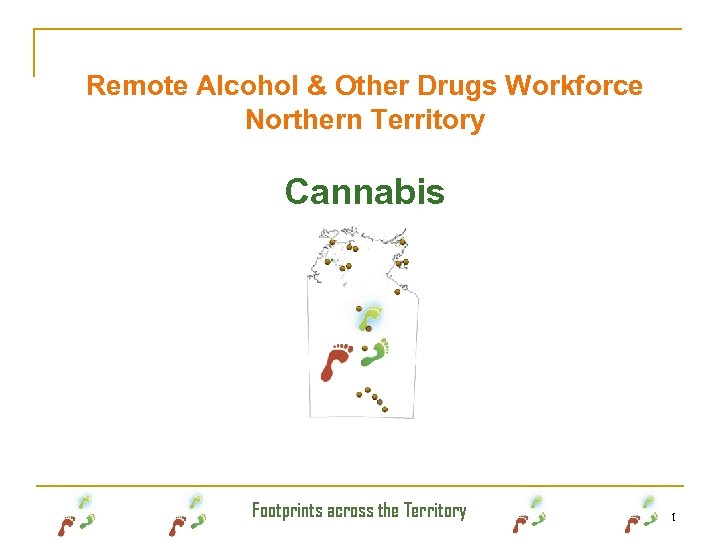 Remote Alcohol & Other Drugs Workforce Northern Territory Cannabis Footprints across the Territory 1