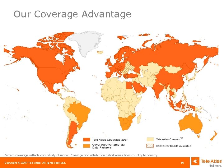 Tele Atlas Global Coverage Our Coverage Advantage Current coverage reflects availability of maps. Coverage