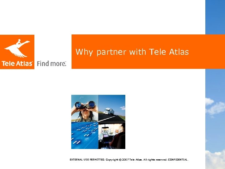 Why partner with Tele Atlas EXTERNAL USE PERMITTED. Copyright © 2007 Tele Atlas. All