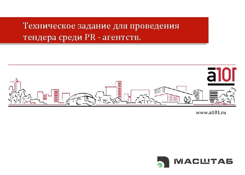 Техническое задание для проведения тендера среди PR - агентств. www. a 101. ru 