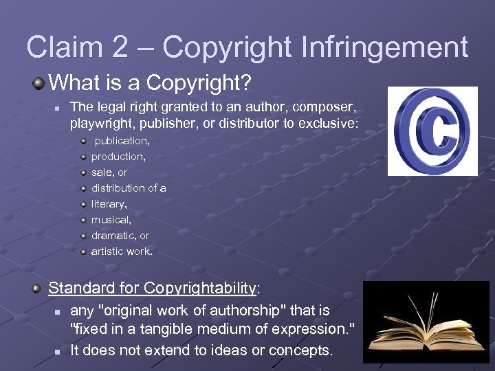 Claim 2 – Copyright Infringement What is a Copyright? n The legal right granted