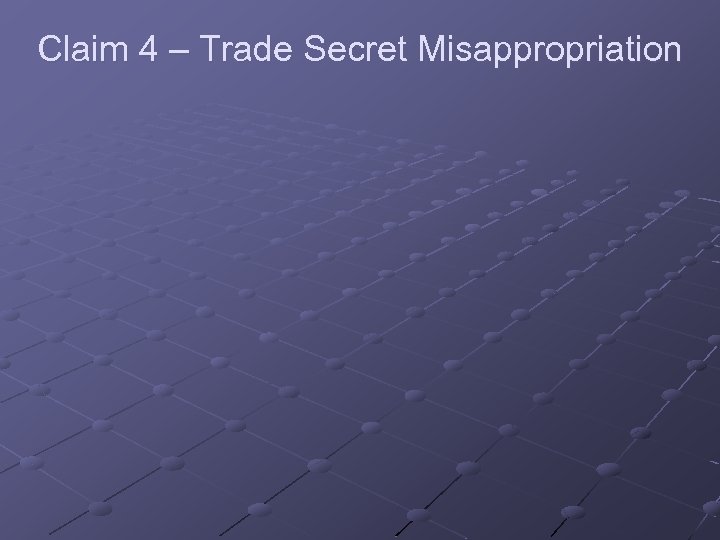 Claim 4 – Trade Secret Misappropriation 