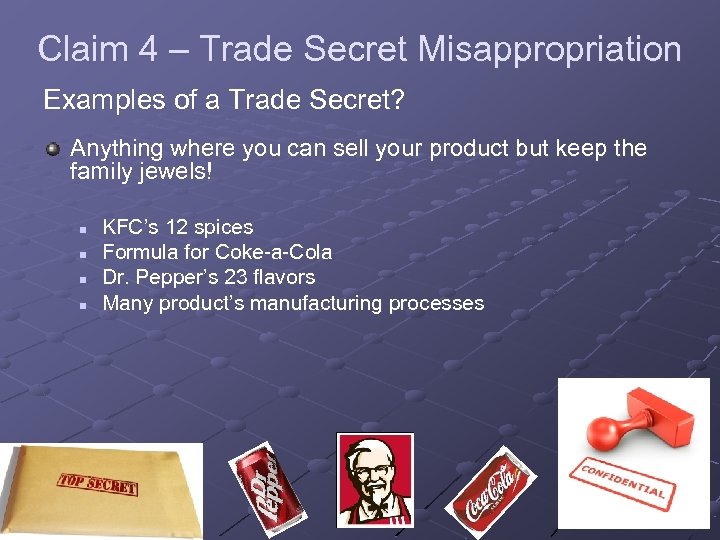 Claim 4 – Trade Secret Misappropriation Examples of a Trade Secret? Anything where you