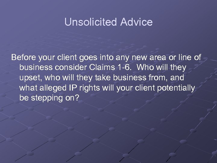 Unsolicited Advice Before your client goes into any new area or line of business