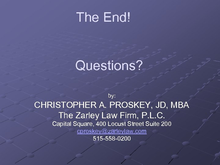 The End! Questions? by: CHRISTOPHER A. PROSKEY, JD, MBA The Zarley Law Firm, P.