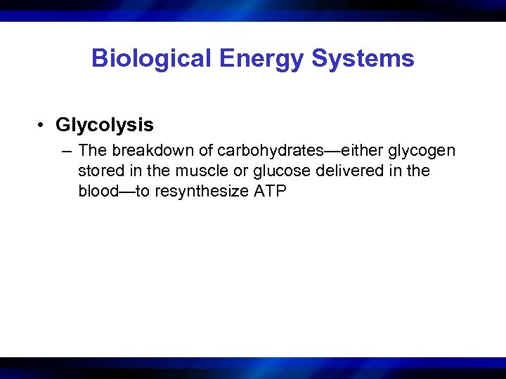 Biological Energy Systems • Glycolysis – The breakdown of carbohydrates—either glycogen stored in the