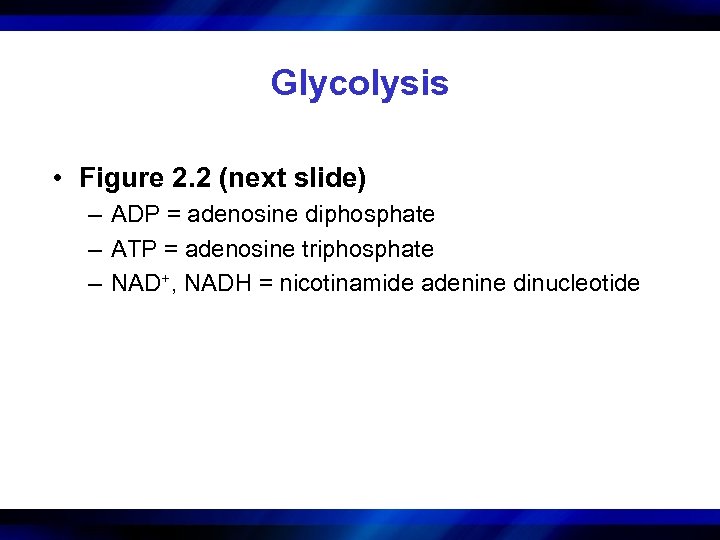 Glycolysis • Figure 2. 2 (next slide) – ADP = adenosine diphosphate – ATP