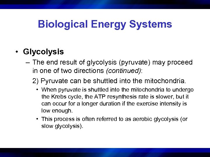 Biological Energy Systems • Glycolysis – The end result of glycolysis (pyruvate) may proceed