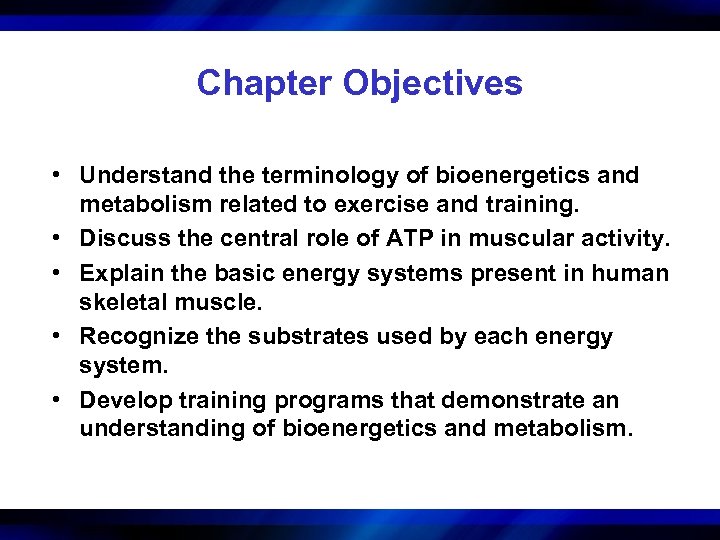 Chapter Objectives • Understand the terminology of bioenergetics and metabolism related to exercise and