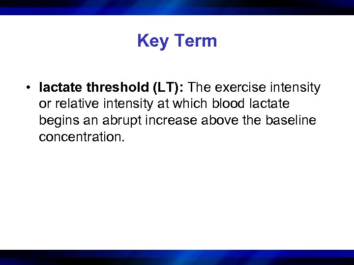 Key Term • lactate threshold (LT): The exercise intensity or relative intensity at which